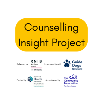 Counselling Insight Project. Delivered by RNIB NI in partnership with Guide Dogs NI. Funded by Department for Health (Mental Health Fund) administered by Community Foundation NI.