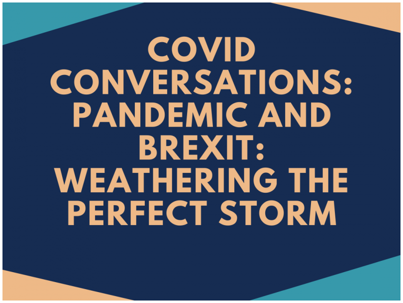 Covid Conversations: Pandemic and Brexit: Weathering the Perfect Storm